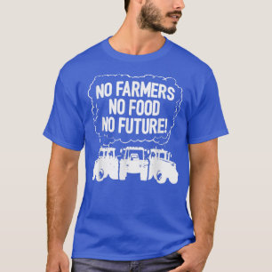 Geen landbouwers geen voedsel voor toekomstige tra t-shirt