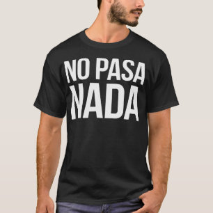 Geen Pasa Nada Spaanse Latino Kleding T-shirt