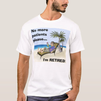 Geen patiënten meer alstublieft... ik ben RETIRED! T-shirt