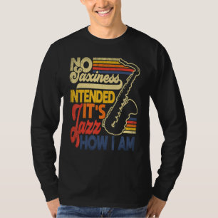 Geen Saxiness Bedoeld Jazz Hoe Ik Ben Saxofoon Sax T-shirt
