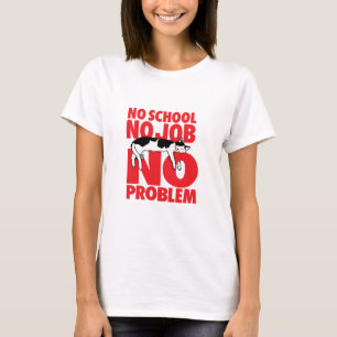 Geen school. Geen baan. Geen probleem. T-shirt