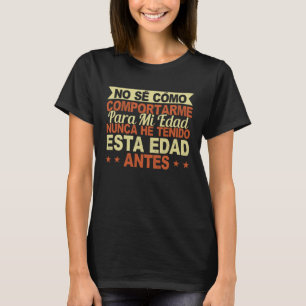Geen Sé Cómo Comportarme para Mi Edad Divertido Ni T-shirt