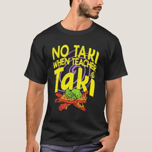 Geen Taki wanneer leraar Taki Funny Teacher Idee T-shirt (Voorkant)