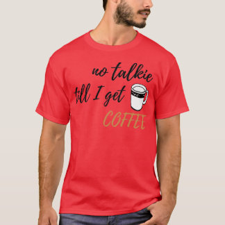 Geen Talkie tot ik Coffee design 2 krijg T-shirt
