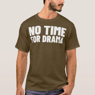 Geen tijd voor drama Grappig Sarcastisch NSFW Rude T-shirt
