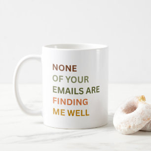 Geen van je e-mails vinden me goed, sarcastisch koffiemok