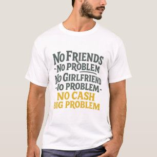 Geen vrienden Geen probleem Geen cash groot proble T-shirt