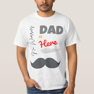 Geen zorgen, papa is hier t-shirt