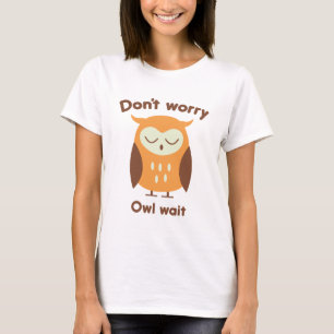 Geen zorgen, wacht. t-shirt