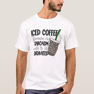 Geïceerde koffie omdat mijn Sarcasme Hydrat moet b T-shirt