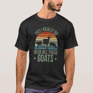 Geit Ja, ik heb echt al deze geiten nodig T-shirt