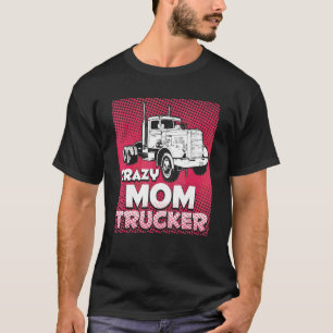 Gek Moeder Trucker Vrouw Vrachtwagen Dame Driver M T-shirt