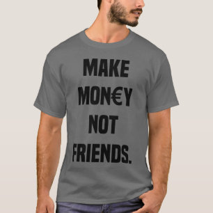 GELD VERDIENEN GEEN VRIENDEN SARCASME KAPITALISME T-SHIRT