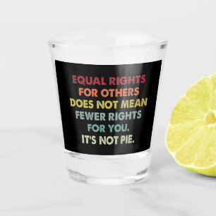 Gelijke Rechten Voor Anderen Betekent Niet Minder  Shot Glas