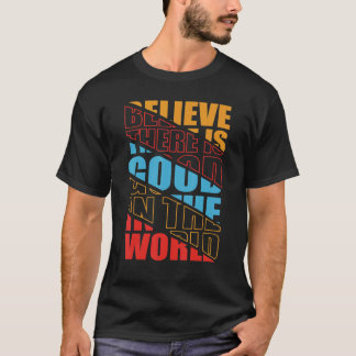 Geloof dat er goed is in de wereld positieve motiv t-shirt