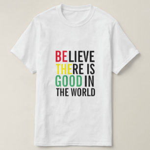 GELOOF DAT ER IN DE WERELD GOED BESTAAT T-SHIRT