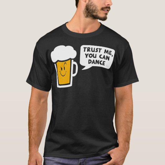 Geloof me dat je bier kunt dansen t-shirt (Voorkant)