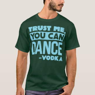 Geloof me dat je wodka 2 kunt dansen t-shirt