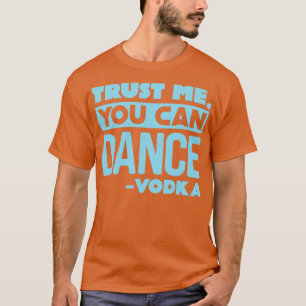 Geloof me dat je wodka 2 kunt dansen t-shirt