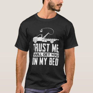 Geloof me, ik zal je op mijn bed krijgen Grappige  T-shirt
