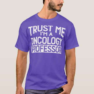 Geloof me, Im Oncology Professor T-shirt