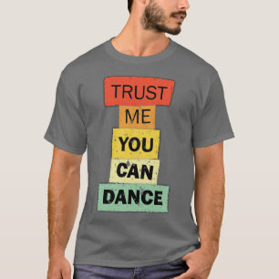 Geloof me, je kunt grappig citaat gezegde dansen t-shirt