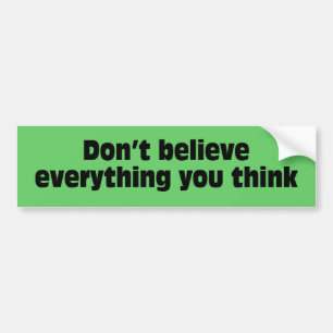 Geloof niet alles wat je denkt. bumpersticker