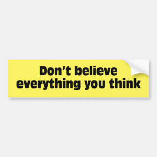 Geloof niet alles wat je denkt. bumpersticker