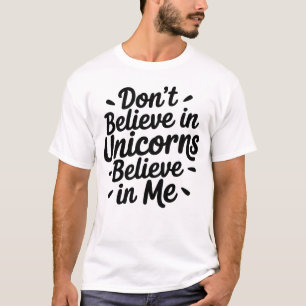Geloof niet in eenhoorns - Geloof in mij T-shirt