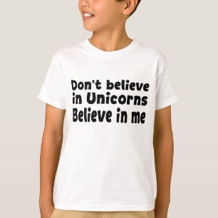 Geloof niet in eenhoorns - Geloof in mij T-shirt