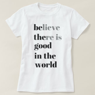 geloven dat er goed in de wereld is t-shirt
