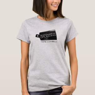 Geluid Drummen Meer Cowbell! T-shirt voor vrouwen