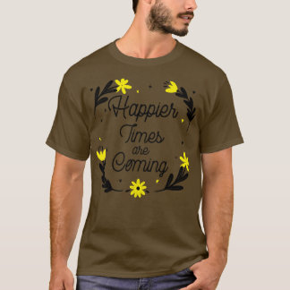 Gelukkiger tijden komen Motivatie en inspirerend T-shirt
