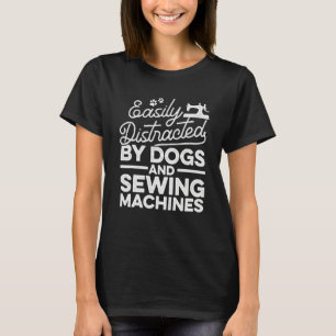 Gemakkelijk Afgeleid Door Honden En Naaimachines D T-shirt
