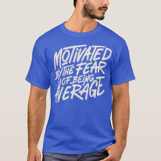 Gemotiveerd door The Fear of Being Average van Tob T-shirt
