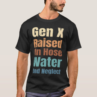 Gen X Opgegroeid Met Tuinslangwater En Verwaarlozi T-shirt