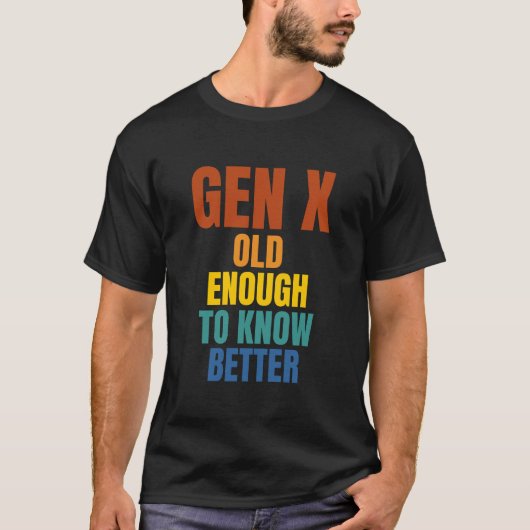 Gen X: oud genoeg om beter te weten T-shirt (Voorkant)