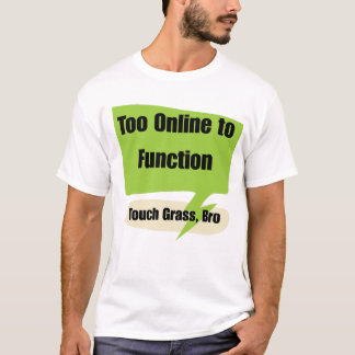 Gen z Too Online to Function | Touch Grass Bro  T-shirt