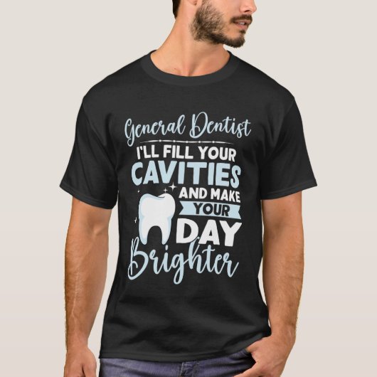 General Dentist Fill Your Cavities Make Your Day B T-shirt (Voorkant)