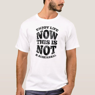 Geniet nu van het leven. Dit is geen repetitie. T-shirt