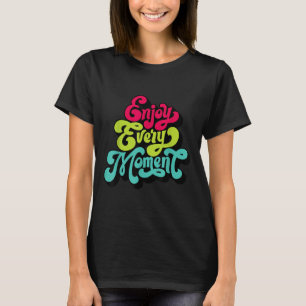 Geniet van elk moment, Citaten , Geniet T-shirt