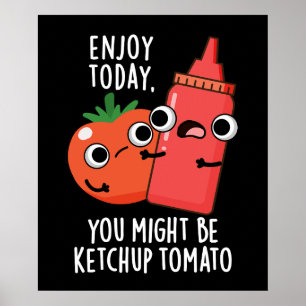 Geniet van vandaag Ketchup Tomaat Grappig Voedsel  Poster
