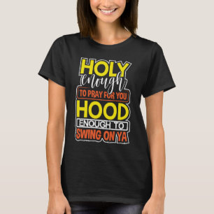 Genoeg om op je Hood te bidden, genoeg om door te T-shirt