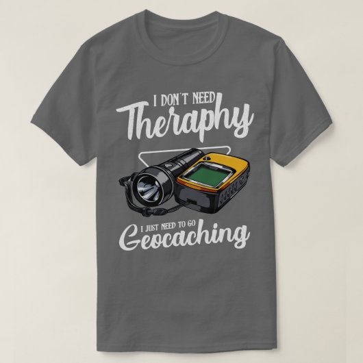 Geocaching ik heb geen therapie nodig Funny Gezegd T-shirt (Design voorkant)