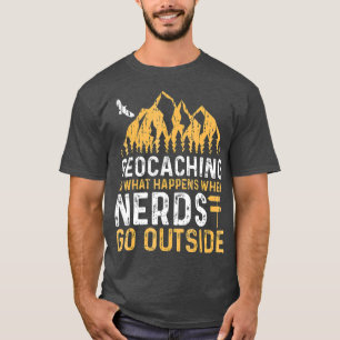 Geocaching is wat gebeurt wanneer NERDS buiten gaa T-shirt