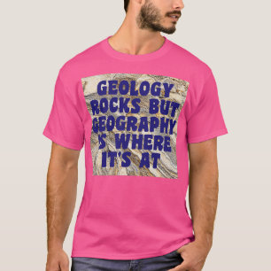 Geologie slaat, maar de geografische ligging is he t-shirt