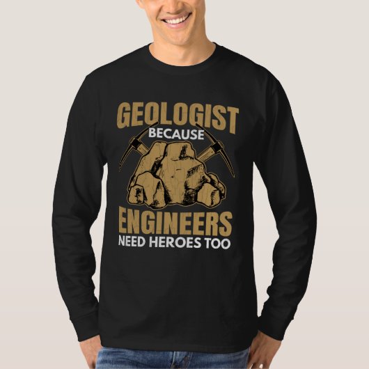 Geologist Beacuse Engineers Need Heroes Fun Geolog T-shirt (Voorkant)