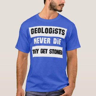 Geologists never die they get stoned funny geologi t-shirt