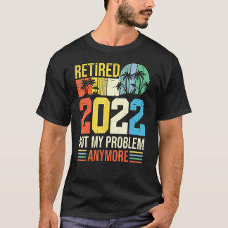 Gepensioneerd 2022 is niet meer mijn probleem  t-shirt