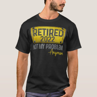 Gepensioneerd 2022 Niet mijn probleem meer dan ooi T-shirt